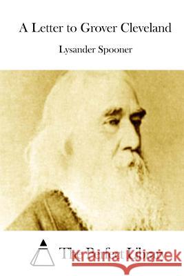 A Letter to Grover Cleveland Lysander Spooner The Perfect Library 9781512174007 Createspace - książka