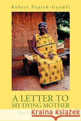 A Letter to My Dying Mother: Surviving in the West Peprah-Gyamfi, Robert 9780595347940 iUniverse - książka