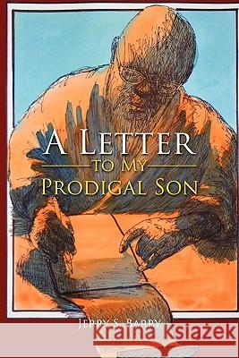 A Letter to My Prodigal Son Jerry S. Barry 9781456859879 Xlibris Corporation - książka