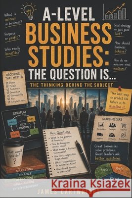 A-Level Business Studies: The Question Is...: The Thinking Behind the Subject Cartwright, James 9798194366910 Independently Published - książka