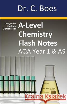 A-Level Chemistry Flash Notes AQA Year 1 & AS: Condensed Revision Notes - Designed to Facilitate Memorisation Boes 9780995706019 C. Boes - książka