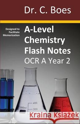 A-Level Chemistry Flash Notes OCR A Year 2: Condensed Revision Notes - Designed to Facilitate Memorisation Boes 9780995706057 C. Boes - książka