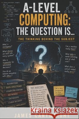 A-Level Computing: The Question Is...: The Thinking Behind the Subject Cartwright, James 9798194369027 Independently Published - książka