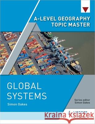A-level Geography Topic Master: Global Systems Simon Oakes   9781510427938 Hodder Education - książka
