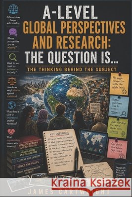 A-Level Global Perspectives and Research: The Question Is...: The Thinking Behind the Subject Cartwright, James 9798170682546 Independently Published - książka