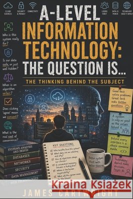 A-Level Information Technology: The Question Is...: The Thinking Behind the Subject Cartwright, James 9798194370726 Independently Published - książka