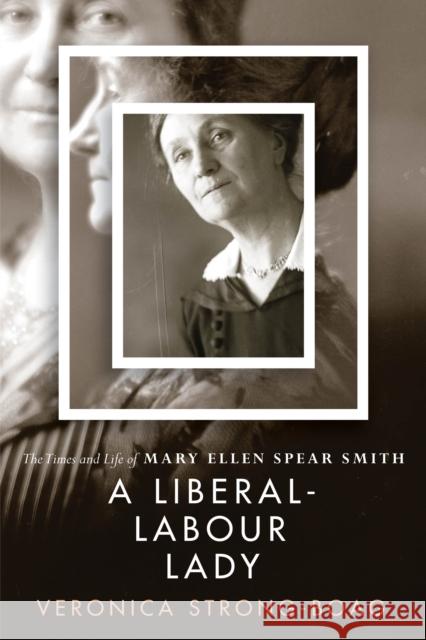 A Liberal-Labour Lady: The Times and Life of Mary Ellen Spear Smith Veronica Strong-Boag 9780774867245 University of British Columbia Press - książka