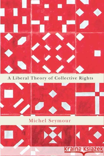 A Liberal Theory of Collective Rights Michel Seymour 9780773551169 McGill-Queen's University Press - książka