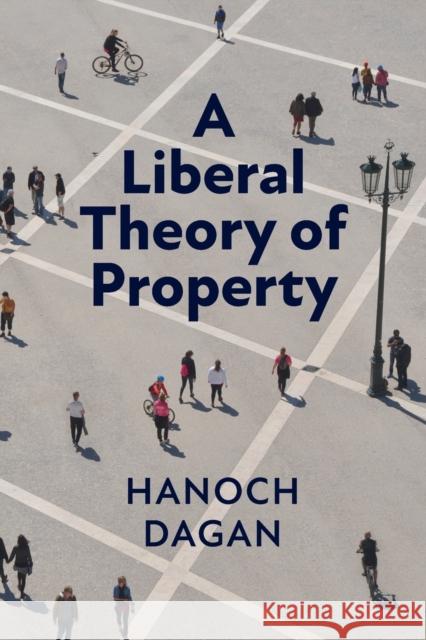 A Liberal Theory of Property Hanoch Dagan 9781108407533 Cambridge University Press - książka