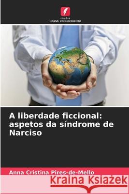 A liberdade ficcional: aspetos da síndrome de Narciso Pires-de-Mello, Anna Cristina 9786208463748 Edições Nosso Conhecimento - książka