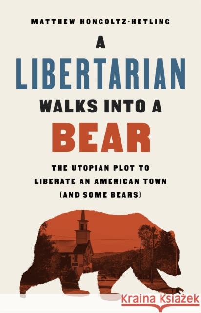 A Libertarian Walks Into a Bear: The Utopian Plot to Liberate an American Town (And Some Bears)  9781541788510 PublicAffairs - książka