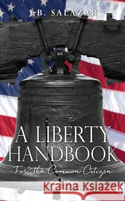A Liberty Handbook: For the Common Citizen J B Salazar 9781662806421 Liberty Hill Publishing - książka