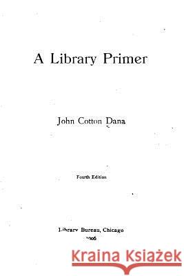 A library primer Dana, John Cotton 9781519775887 Createspace Independent Publishing Platform - książka