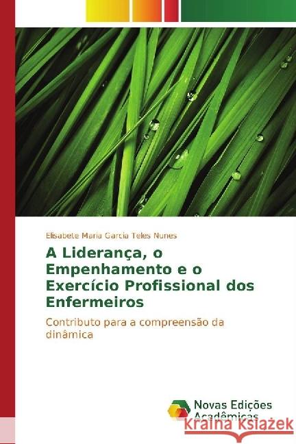 A Liderança, o Empenhamento e o Exercício Profissional dos Enfermeiros : Contributo para a compreensão da dinâmica Garcia Teles Nunes, Elisabete Maria 9783330753204 Novas Edicioes Academicas - książka