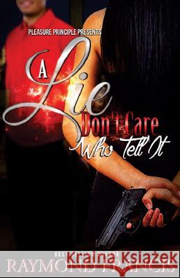 A Lie Don't Care Who Tell It Raymond Francis 9781514752135 Createspace Independent Publishing Platform - książka