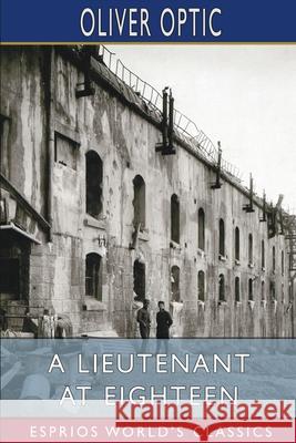 A Lieutenant at Eighteen (Esprios Classics): The Blue and the Gray on Land Optic, Oliver 9781034757542 Blurb - książka