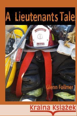 A Lieutenants Tale: Firefighter Tales Glenn Follmer   9781977048134 Independently Published - książka