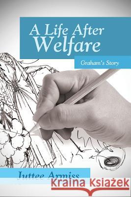 A Life After Welfare: Graham's Story Armiss, Juttee 9781493120925 Xlibris Corporation - książka
