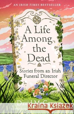 A Life Among the Dead: Stories from an Irish Funeral Director David McGowan 9781035412266 Headline Publishing Group - książka