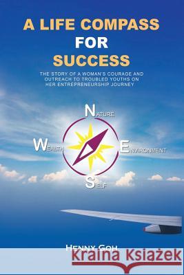 A Life Compass For Success: The Story of a Woman's Courage and Outreach to Troubled Youths on her Entrepreneurship Journey Goh, Henny 9781975973667 Createspace Independent Publishing Platform - książka