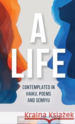 A Life: Contemplated in Haiku, Poems and Senryu: Contemplated in Haiku, Poems and Senryu David H. Dighton 9781068359781 Medicause - książka