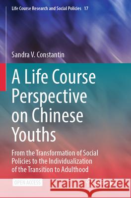 A Life Course Perspective on Chinese Youths: From the Transformation of Social Policies to the Individualization of the Transition to Adulthood Sandra V. Constantin 9783031572180 Springer - książka