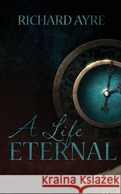 A Life Eternal Richard Ayre 9781912946099 Burning Chair Publishing - książka