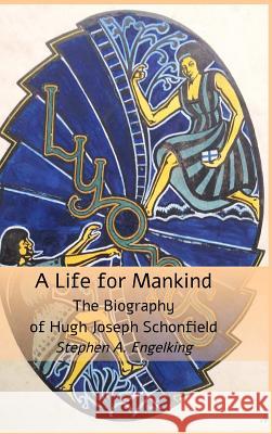 A Life for Mankind: The Biography of Hugh J. Schonfield Stephen A. Engelking 9781999869113 The Hugh & Helene Schonfield World Service Tr - książka