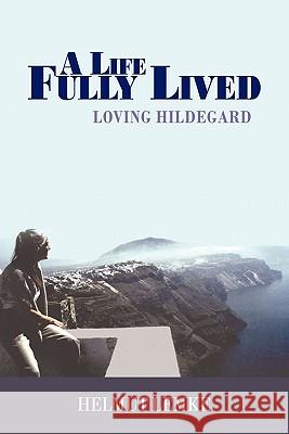 A Life Fully Lived: Loving Hildegard Lemke, Helmut 9781452037196 Authorhouse - książka