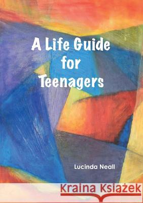 A Life Guide for Teenagers Lucinda Neall 9780993594793 Leaping Boy Publications - książka