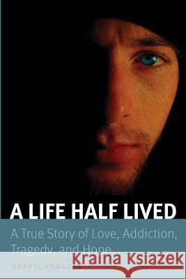 A Life Half Lived: A True Story of Love, Addiction, Tragedy, and Hope Darryl Rodgers 9781518720499 Createspace Independent Publishing Platform - książka