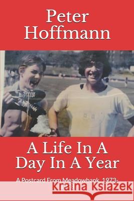 A Life In A Day In A Year: A Postcard From Meadowbank, 1973-1978 Hoffmann, Peter 9781973962663 Createspace Independent Publishing Platform - książka