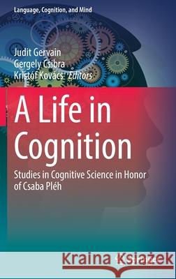 A Life in Cognition: Studies in Cognitive Science in Honor of Csaba Pléh Gervain, Judit 9783030661748 Springer - książka