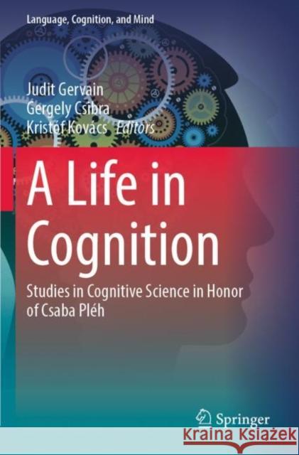 A Life in Cognition: Studies in Cognitive Science in Honor of Csaba Pléh Gervain, Judit 9783030661779 Springer - książka