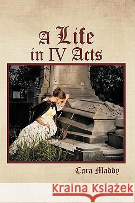 A Life in IV Acts Cara Maddy 9781449015909 Authorhouse - książka