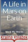 A Life in Mars on Earth: Mark My Words J. Tisa J. Lepika Dr P. S. Jagadeesh Kumar 9781686679650 Independently Published