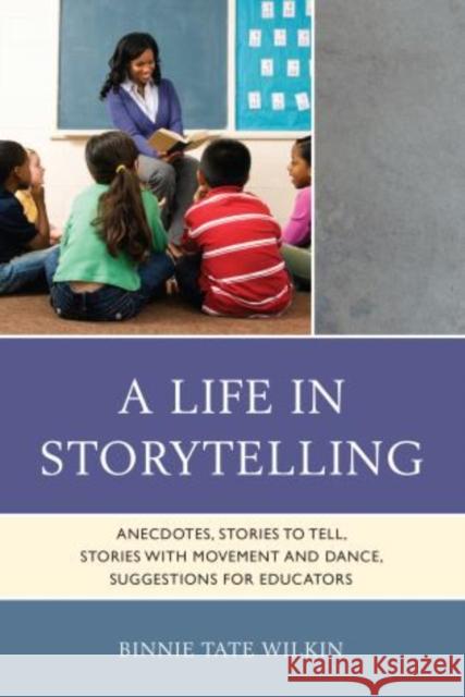 A Life in Storytelling: Anecdotes, Stories to Tell, Stories with Movement and Dance, Suggestions for Educators Wilkin, Binnie Tate 9781442231771 Rowman & Littlefield Publishers - książka
