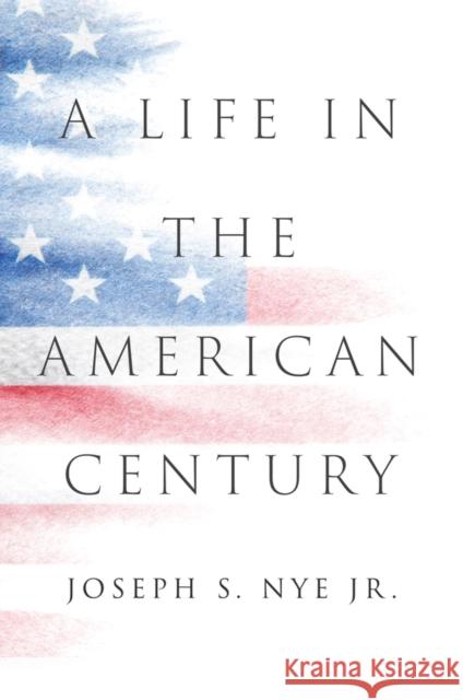 A Life in the American Century Joseph S., Jr. Nye 9781509560684 John Wiley and Sons Ltd - książka