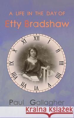 A Life in the Day of Etty Bradshaw Paul Gallagher 9781986266253 Createspace Independent Publishing Platform - książka