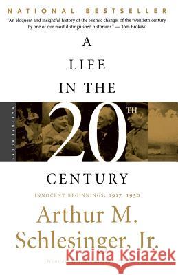 A Life in the Twentieth Century: Innocent Beginnings, 1917-1950 Arthur Meier, Jr. Schlesinger 9780618219254 Mariner Books - książka