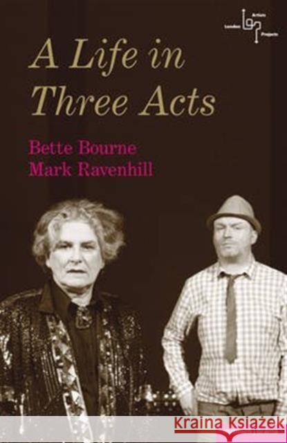 A Life in Three Acts Mark Ravenhill, Bette Bourne 9781408125212 Bloomsbury Publishing PLC - książka