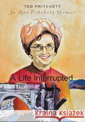A Life Interrupted: Jo Ann Howard Pritchett Memoir Ted Pritchett 9781483441559 Lulu.com - książka