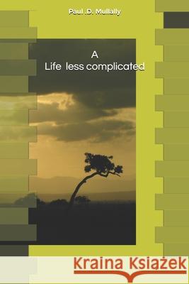 A life less complicated Paul D. Mullally 9781720143925 Independently Published - książka