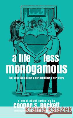 A Life Less Monogamous: a novel about swinging Beckett, Cooper S. 9781518685712 Createspace Independent Publishing Platform - książka