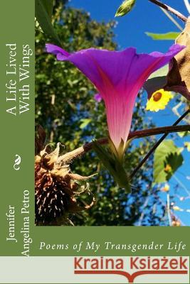 A Life Lived With Wings: Poems of My Transgender Life Petro, Jennifer Angelina 9781539090694 Createspace Independent Publishing Platform - książka