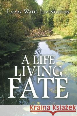A Life Living Fate Larry Wade Livingston 9781984577504 Xlibris Us - książka