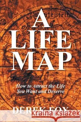 A Life Map: How to Attract the Life You Want and Deserve Derek Fox (Pennsylvania State University, USA) 9781524513641 Xlibris - książka