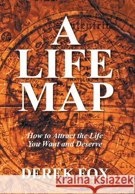 A Life Map: How to Attract the Life You Want and Deserve Derek Fox (Pennsylvania State University, USA) 9781524513658 Xlibris - książka