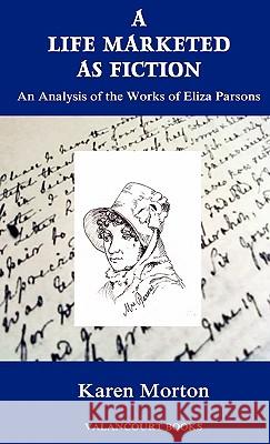 A Life Marketed as Fiction: An Analysis of the Works of Eliza Parsons Morton, Karen 9781934555224 Valancourt Books - książka