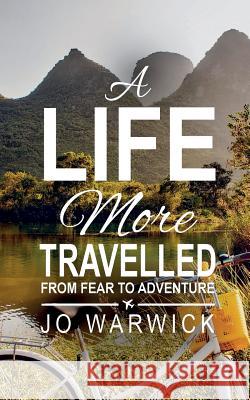 A Life More Travelled: From Fear To Adventure Jo Warwick 9780995660724 Jo Warwick - książka